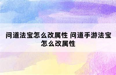 问道法宝怎么改属性 问道手游法宝怎么改属性